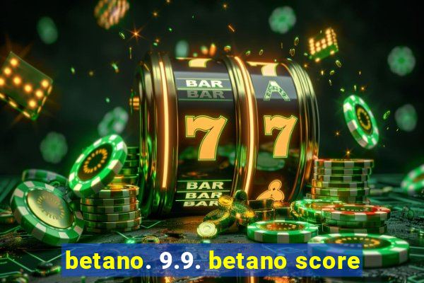 betano. 9.9. betano score